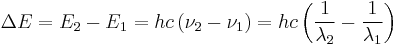 \Delta E = E_2 - E_1 = hc \left ( \nu_2 - \nu_1 \right ) = hc \left ( \frac{1}{\lambda_2} - \frac{1}{\lambda_1} \right ) \,\!