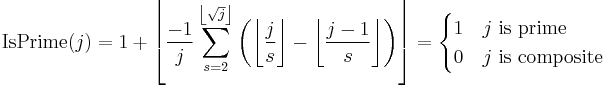 \operatorname{IsPrime}(j)=1%2B\left\lfloor {-1 \over j} \sum_{s=2}^{\left\lfloor\sqrt{j}\right\rfloor} \left(\left\lfloor{ j \over s}\right\rfloor - \left\lfloor{j-1 \over s}\right\rfloor\right) \right\rfloor=\begin{cases}
   1 & j \text{ is prime} \\
   0 & j \text{ is composite}
 \end{cases}