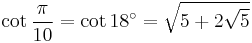 \cot \frac{\pi}{10} = \cot 18^\circ = \sqrt{5 %2B 2 \sqrt 5} 