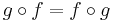 g \circ f = f \circ g