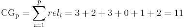  \mathrm{CG_{p}} = \sum_{i=1}^{p} rel_{i} = 3%2B2%2B3%2B0%2B1%2B2 = 11