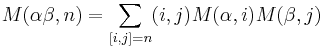 \displaystyle M(\alpha\beta, n)=\sum_{[i,j]=n}(i,j)M(\alpha,i)M(\beta,j)