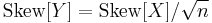 \mbox{Skew}[Y] = \mbox{Skew}[X]/\sqrt{n}