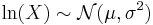 \ln(X) \sim \mathcal{N}(\mu, \sigma^2)