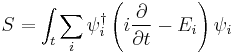 
S= \int_t \sum_i \psi_i^\dagger\left( i{\partial \over \partial t} - E_i\right) \psi_i
\,