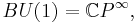 BU(1)= \mathbb{C}P^\infty,\,