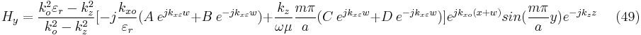 H_{y}=\frac{k_{o}^{2}\varepsilon _{r}-k_{z}^{2}} {k_{o}^{2}-k_{z}^{2}}[-j\frac{k_{xo}}{\varepsilon _{r}}(A \ e^{jk_{x\varepsilon }w}%2BB \ e^{-jk_{x\varepsilon }w})%2B\frac{k_{z}}{\omega \mu }\frac{m\pi }{a}(C \ e^{jk_{x\varepsilon }w}%2BD \ e^{-jk_{x\varepsilon }w})]e^{jk_{xo}(x%2Bw)}sin(\frac{m\pi }{a}y)e^{-jk_{z}z} \ \ \  \ \ \  (49)  