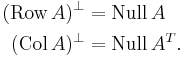 \begin{align}
(\mbox{Row}\,A)^\bot &= \mbox{Null}\,A\\
(\mbox{Col}\,A)^\bot &= \mbox{Null}\,A^T.
\end{align}