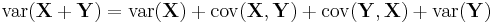 \operatorname{var}(\mathbf{X} %2B \mathbf{Y}) = \operatorname{var}(\mathbf{X}) %2B \operatorname{cov}(\mathbf{X},\mathbf{Y}) %2B \operatorname{cov}(\mathbf{Y}, \mathbf{X}) %2B \operatorname{var}(\mathbf{Y})