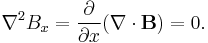 \nabla^2 B_x = {\partial \over \partial x}(\nabla \cdot \mathbf{B}) = 0.