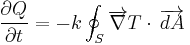  \frac{\partial Q}{\partial t} = -k \oint_S{\overrightarrow{\nabla} T \cdot \,\overrightarrow{dA}} 