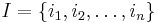 I=\{i_1, i_2,\ldots,i_n\}