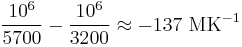 \frac{10^6}{5700} - \frac{10^6}{3200} \approx -137\ \mbox{MK}^{-1}