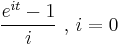 \frac{e^{it}-1}{i}\mbox{ , }i = 0\,