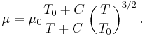  {\mu} = {\mu}_0 \frac {T_0%2BC} {T %2B C} \left (\frac {T} {T_0} \right )^{3/2}.