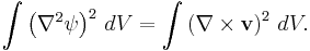 
\int\left(\nabla^2\psi\right)^2\,dV = \int\left(\nabla\times \mathbf{ v}\right)^2\,dV.
