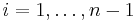 i = 1,\dots,n-1