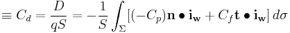  \equiv C_d = \dfrac{D}{qS} = - \dfrac{1}{S} \int_\Sigma [ (-C_p) \mathbf{n} \bullet \mathbf{i_w} %2B C_f \mathbf{t} \bullet \mathbf{i_w}] \,d\sigma 