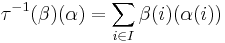  \tau^{-1}(\beta)(\alpha) = \sum_{i\in I} \beta(i)(\alpha(i))