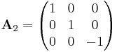 
\bold {A}_2 = \begin{pmatrix}
  1 & 0 & 0 \\
  0 & 1 & 0 \\
  0 & 0 & -1  
\end{pmatrix}
