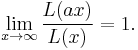 \lim_{x \to \infty} \frac{L(ax)}{L(x)}=1.