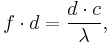  f\cdot d = \frac {d\cdot c}{\lambda},