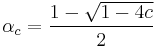 \alpha_c = \frac{1-\sqrt{1-4c}}{2}