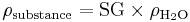 {\rho_\mathrm{substance}} = \mbox{SG} \times \rho_{\mathrm{H}_2\mathrm{O}}