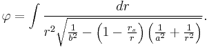 
\varphi = \int \frac{dr}{r^{2} \sqrt{\frac{1}{b^{2}} - \left( 1 - \frac{r_{s}}{r} \right) \left( \frac{1}{a^{2}} %2B \frac{1}{r^{2}} \right)}}.
