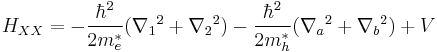 H_{XX} = - \frac{\hbar^2}{2 m_e^*} ({\nabla_1}^2 %2B {\nabla_2}^2) - \frac{\hbar^2}{2 m_h^*} ({\nabla_a}^2 %2B {\nabla_b}^2) %2B V