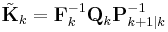  \tilde{\textbf{K}}_k = \textbf{F}_k^{-1} \textbf{Q}_k \textbf{P}_{k%2B1|k}^{-1}  