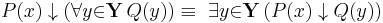 P(x) \downarrow  (\forall{y}{\in}\mathbf{Y}\, Q(y)) \equiv\ \exists{y}{\in}\mathbf{Y}\, (P(x) \downarrow Q(y))