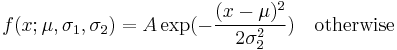 
 f(x;\mu,\sigma_1,\sigma_2)=   A \exp (- \frac {(x-\mu)^2}{2 \sigma_2^2}) \quad \text{otherwise}
