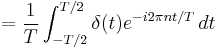 = \frac{1}{T} \int_{-T/2}^{T/2} \delta(t) e^{-i 2 \pi n t/T}\, dt \ 