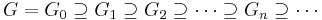 G = G_0 \supseteq G_1 \supseteq G_2 \supseteq \cdots \supseteq G_n \supseteq \cdots