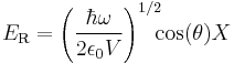 ~E_{\rm R} =
\left(\frac{\hbar\omega}{2\epsilon_0 V}
\right)^{1/2} \!\!\!\cos(\theta) X~