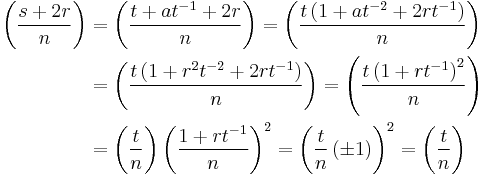 
\begin{align}
\left(\frac{s%2B2r}{n}\right) &= \left(\frac{t %2B at^{-1} %2B2r}{n}\right) = \left(\frac{t\left(1%2Bat^{-2} %2B2rt^{-1}\right)}{n}\right) \\
                            &= \left(\frac{t\left(1%2Br^2t^{-2} %2B2rt^{-1}\right)}{n}\right) = \left(\frac{t\left(1%2Brt^{-1}\right)^2}{n}\right) \\
                            &= \left(\frac{t}{n}\right) \left(\frac{1%2Brt^{-1}}{n}\right)^2 = \left(\frac{t}{n} \left(\pm 1\right)\right)^2 = \left(\frac{t}{n}\right) \\
\end{align}
