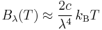 \qquad B_\lambda(T) \approx \frac{2c}{\lambda^4}\,k_\mathrm{B} T