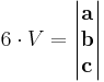  6 \cdot V =\begin{vmatrix}
\mathbf{a} \\ \mathbf{b} \\ \mathbf{c}
\end{vmatrix} 