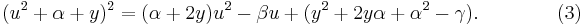  (u^2 %2B \alpha %2B y)^2 = (\alpha %2B 2 y) u^2 - \beta u %2B (y^2 %2B 2 y \alpha %2B \alpha^2 - \gamma). \qquad \qquad (3)\,