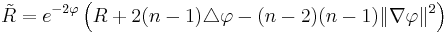 \tilde R  = e^{-2\varphi}\left(R %2B 2(n-1)\triangle\varphi - (n-2)(n-1)\|\nabla\varphi\|^2\right) 