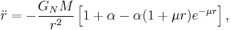
\ddot{r}=-\frac{G_NM}{r^2}\left[1%2B\alpha-\alpha(1%2B\mu r)e^{-\mu r}\right],
