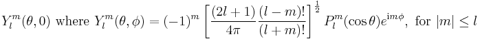  Y_{l}^{m}(\theta, 0) \text{ where } Y_{l}^{m}(\theta, \phi) = (-1)^{m}\left[\frac{(2l%2B1)}{4\pi}\frac{(l-m)!}{(l%2Bm)!}\right]^{1 \over 2} P_{l}^{m}(\cos \theta)e^{\mathrm{i}m\phi}, \text{ for } |m| \leq l