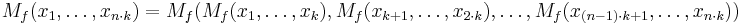 
M_f(x_1,\dots,x_{n\cdot k}) =
  M_f(M_f(x_1,\dots,x_{k}),
      M_f(x_{k%2B1},\dots,x_{2\cdot k}),
      \dots,
      M_f(x_{(n-1)\cdot k %2B 1},\dots,x_{n\cdot k}))
