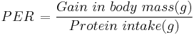 PER \,= \frac{Gain\ in\ body\ mass(g)}{Protein\ intake (g)}