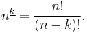 n^{\underline k}=\frac{n!}{(n-k)!}.