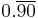 0.\overline{9}\overline{0}