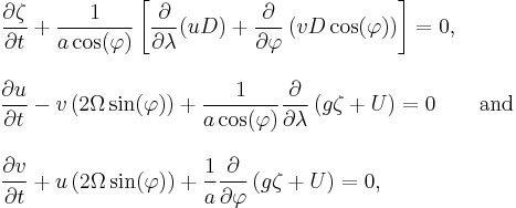 
  \begin{align} 
    \frac{\partial \zeta}{\partial t}
    &%2B \frac{1}{a \cos( \varphi )} \left[
           \frac{\partial}{\partial \lambda} (uD)
         %2B \frac{\partial}{\partial \varphi} \left(vD \cos( \varphi )\right)  
       \right]
     = 0,
     \\[2ex]
   \frac{\partial u}{\partial t}
   &- v \left( 2 \Omega \sin( \varphi ) \right)
    %2B \frac{1}{a \cos( \varphi )} \frac{\partial}{\partial \lambda} \left( g \zeta %2B U \right)
    =0 
    \qquad \text{and} \\[2ex]
   \frac{\partial v}{\partial t}
   &%2B u \left( 2 \Omega \sin( \varphi ) \right)
    %2B \frac{1}{a} \frac{\partial}{\partial \varphi} \left( g \zeta %2B U \right)
    =0,
  \end{align}
