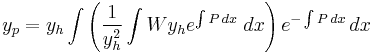  y_p = y_h \int { \left ( { 1 \over y_h^2} \int W y_h e^{\int P \,dx  \,} \, dx \right ) e^{- \int P \, dx } \, dx }