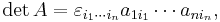  \det A = \varepsilon_{i_1\cdots i_n} a_{1i_1} \cdots a_{ni_n},